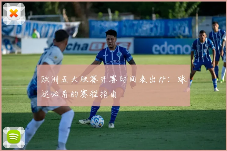 欧洲五大联赛开赛时间表出炉：球迷必看的赛程指南